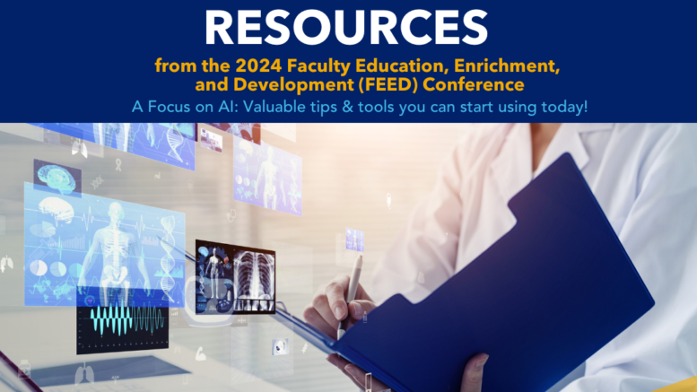 Banner at the top reading, "Resources, from the 2024 Faculty education, enrichment, and development (FEED) conference, a focus on AI, valuable tips and tools you can start using today". Stock photo of person in a white coat writing into a device, with digital images of human anatomy floating around.